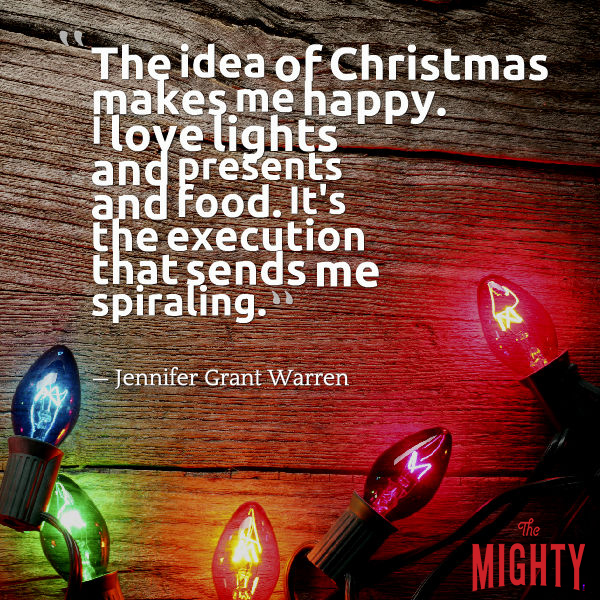 Quote from Jennifer Grant Warren that says, "The idea of Christmas makes me happy. I love lights and presents and food. It's the execution that sends me spiraling. The shopping, preparation and parties overwhelm me."