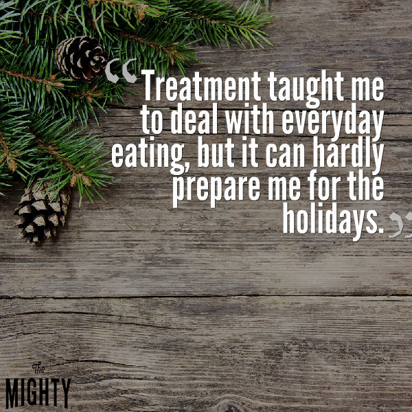 treatment taught me to deal with everyday eating, but it can hardly prepare me for the holidays.