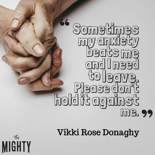 Quote from Vikki Rose Donaghy that says, "Sometimes my anxiety beats me and I need to leave. Please don't hold it against me."