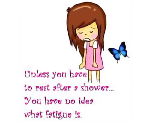fibromyalgia meme: unless you have to rest in the shower, you have no idea what fatigue is