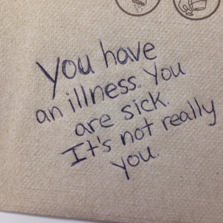  "You have an illness. You are sick. It's not really you." 