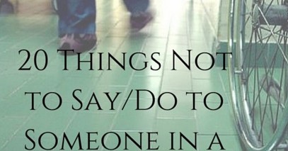 20 things not to say or do to someone in a wheelchair