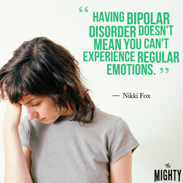 Quote by Nikki Fox that says [Having bipolar disorder doesn't mean you can't experience regular emotions]