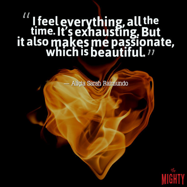 A quote by Aliçia Sarah Raimundo that says, "I feel everything, all the time. It's exhausting. But it also makes me passionate, which is beautiful."
