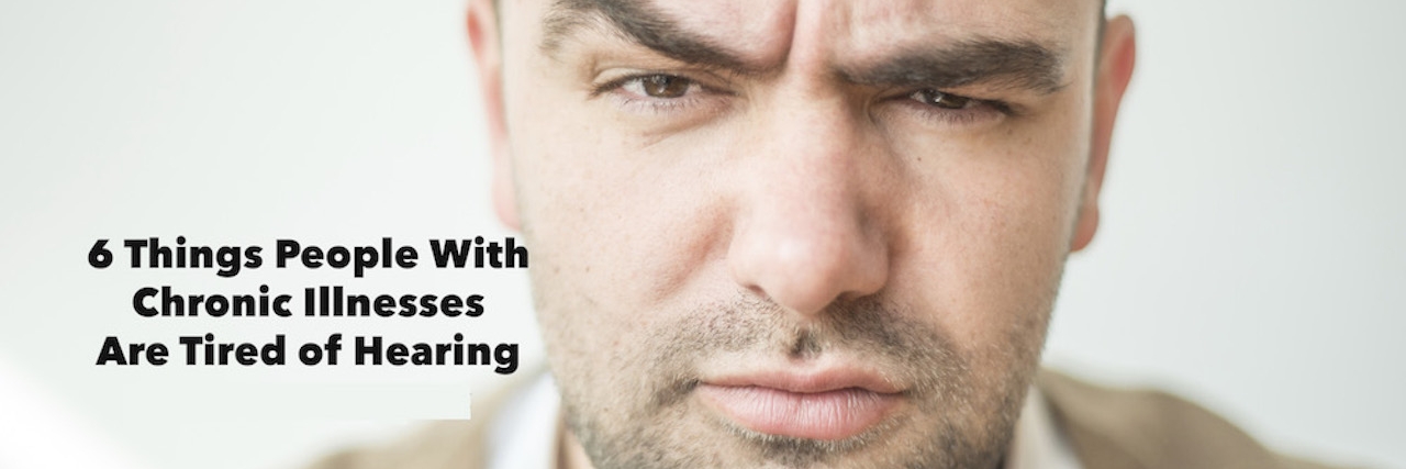 Things People With Chronic Illnesses Are Tired of Hearing Photo meme that says 6 things people with chronic illnesses are tired of hearing.