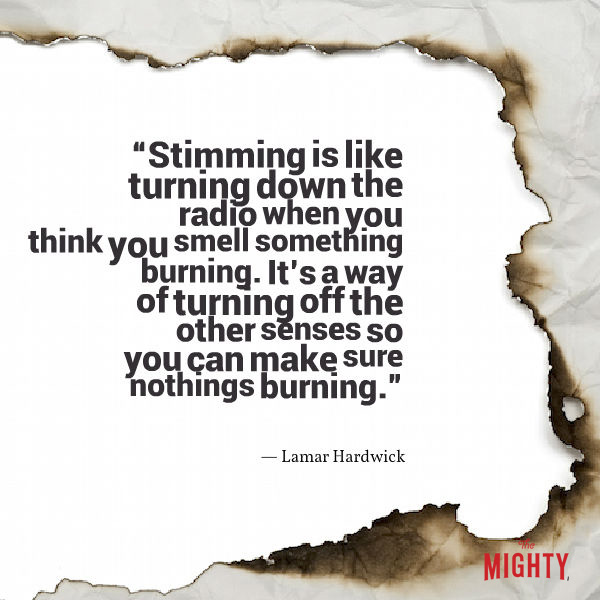 Image of burned paper. Text says: Stimming is like turning down the radio when you think you smell something burning. It's a way of turning off the other senses so you can make sure nothings burning. -- Lamar Hardwick