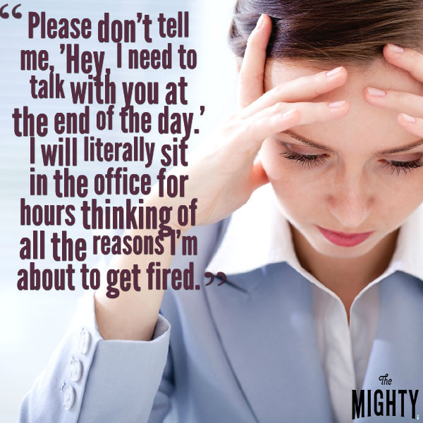 A woman in a light blue blazer holds her head in her hands. Text: "Please don't tell me, 'Hey, I need to talk with you at the end of the day.' I will literally sit in the office for hours thinking of all the reasons I'm about to get fired.'"