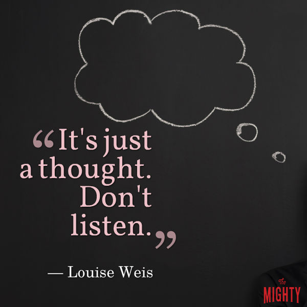 A quote from Louise Weis that says, "It's just a thought. Don't listen."