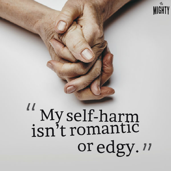 My self harm isn't romantic or edgy.