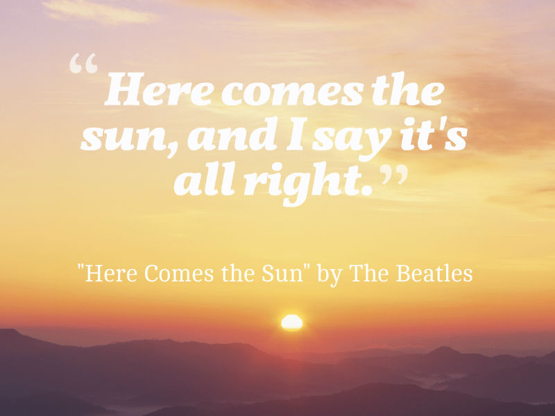 rising sun with lyrics "Here comes the sun, and I say it's all right."