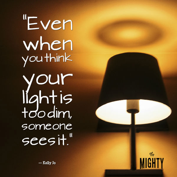 A quote from Kelly Jo that says, "Even when you think your light is too dim, someone sees it."