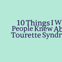 10 Things I Wish People Knew About Tourette Syndrome