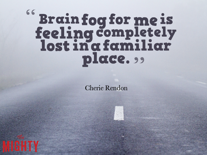 A quote from Cherie Rendon that says, [Brain fog for me is feeling completely lost in a familiar place.]