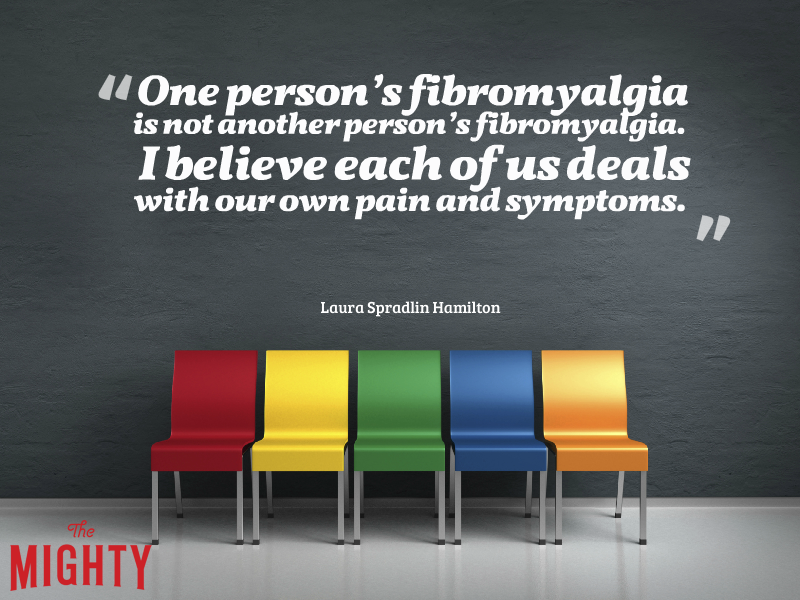 One person's fibromyalgia is not another person's fibromyalgia. I believe each of us deals with our own pain and symptoms.