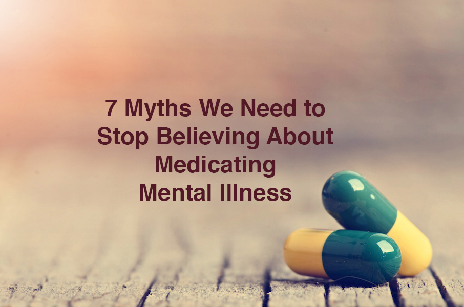 Myths About Mental Illness Medication The Mighty