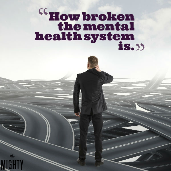 Text: How broken the mental health system is. 