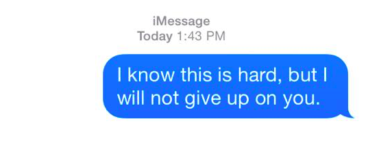 i know this is hard, but i will not give up on you.