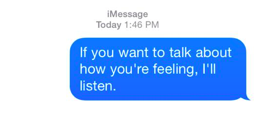 if you want to talk about how you're feeling, i'll listen.