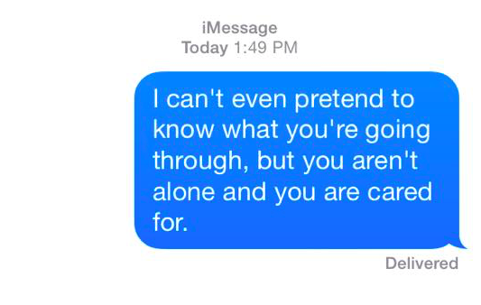 i can't even pretend to know what you're going through, but you aren't alone and you are cared for.