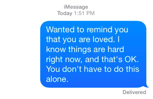 wanted to remind you that you are loved. i know things are hard right now, and that's OK. you don't have to do this alone.