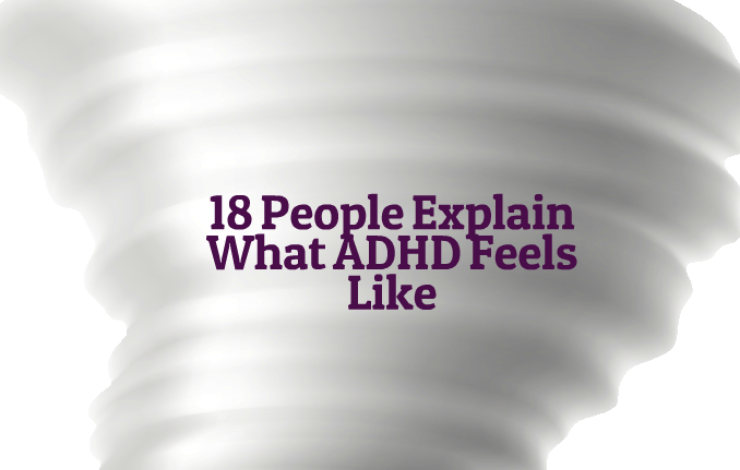 18 People Explain What ADHD Feels Like