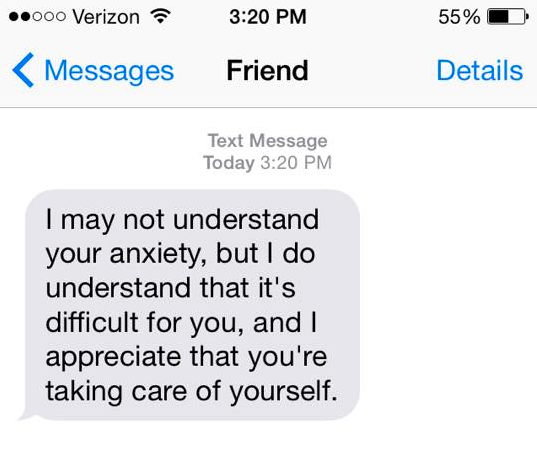 I may not understand your anxiety, but I do understand it's difficult for you, and I appreciate that you're taking care of yourself..