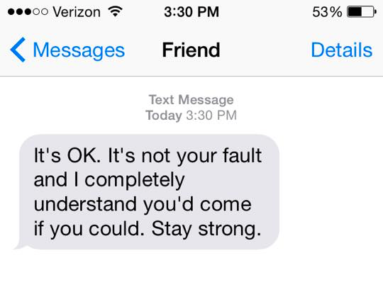 It's OK. It's not your fault and I completely understand. Stay strong.