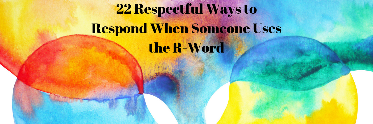 How to Respond When Someone Says 'Retard' or 'Retarded'