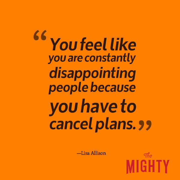 A quote from Lisa Allison that says, “You feel like you are constantly disappointing people because you have to cancel plans.”