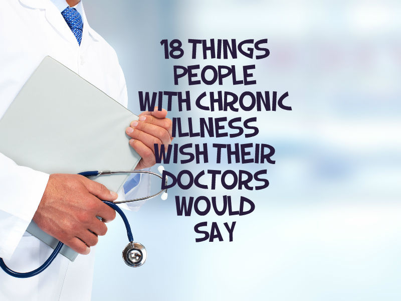 18 Things People With Chronic Illness Wish Their Doctors Would Say The Mighty 7685