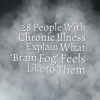 28 People With Chronic Illness Explain What ‘Brain Fog’ Feels Like to Them