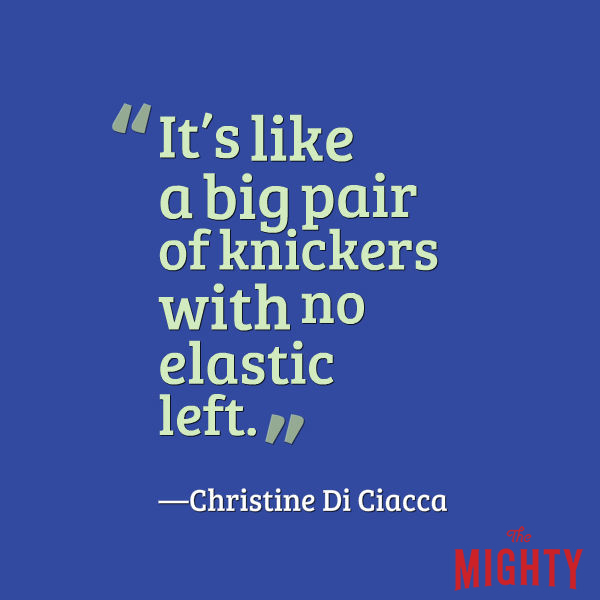 A quote from Christine Di Ciacca that says, “It's like a big pair of knickers with no elastic left.”