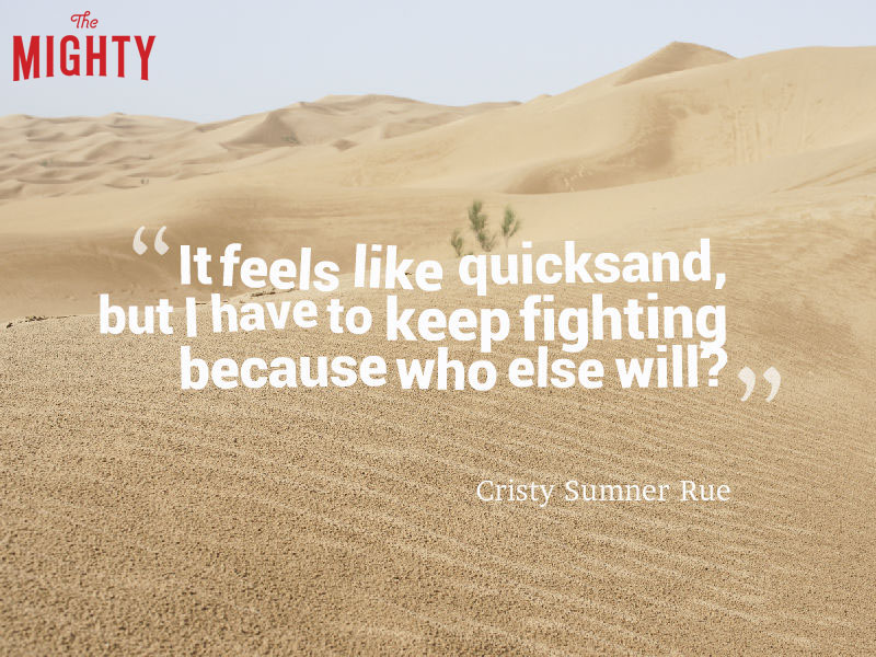 sand with words "It feels like quicksand but I have to keep fighting because who else will?"