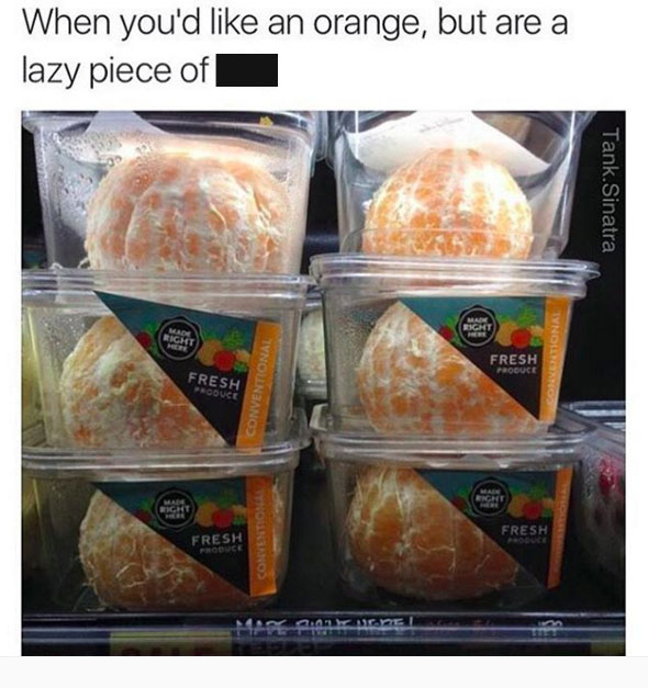 photo of peeled oranges in containers with caption "when you'd like an orange but are a lazy piece of [expletive]"