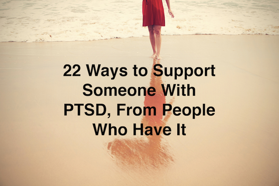 22 Ways to Support Someone With PTSD, From People Who Have It The Mighty