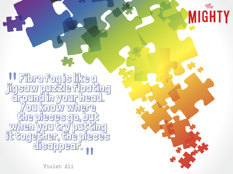 A quote from Violet Ali that says, “Fibro fog is like a jigsaw puzzle floating around in your head. You know where the pieces go, but when you try putting it together, the pieces disappear.”