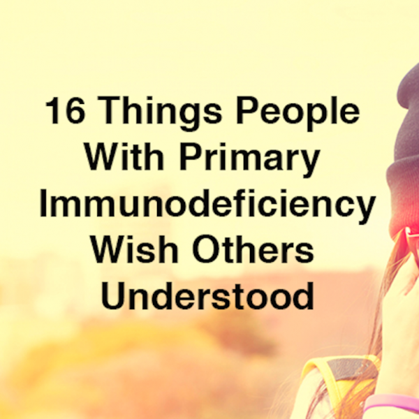 16 things people with primary immunodeficiency wish others understood