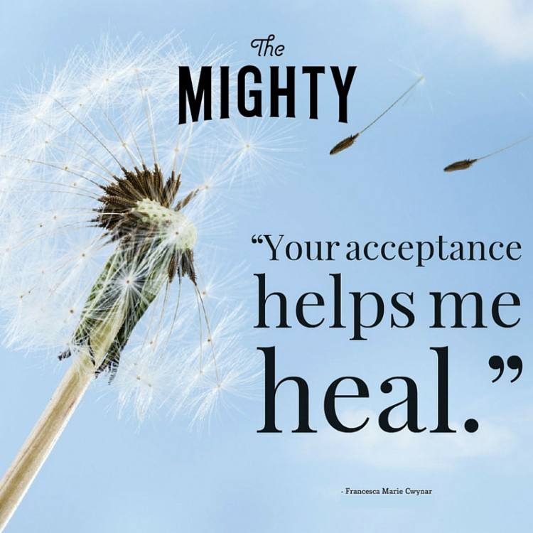 Quote by Francesca Marie Cwynar: Your acceptance helps me heal. 