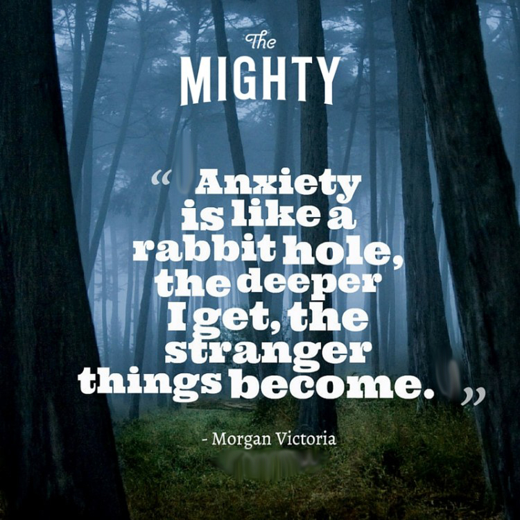 Quote from Morgan Victoria: Anxiety is like a rabbit hole, the deeper I get, the stranger things become."