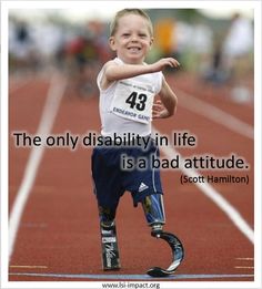 Boy running on blade-style prosthetic limbs, with text reading 'The only disability in life is a bad attitude' -Scott Hamilton.