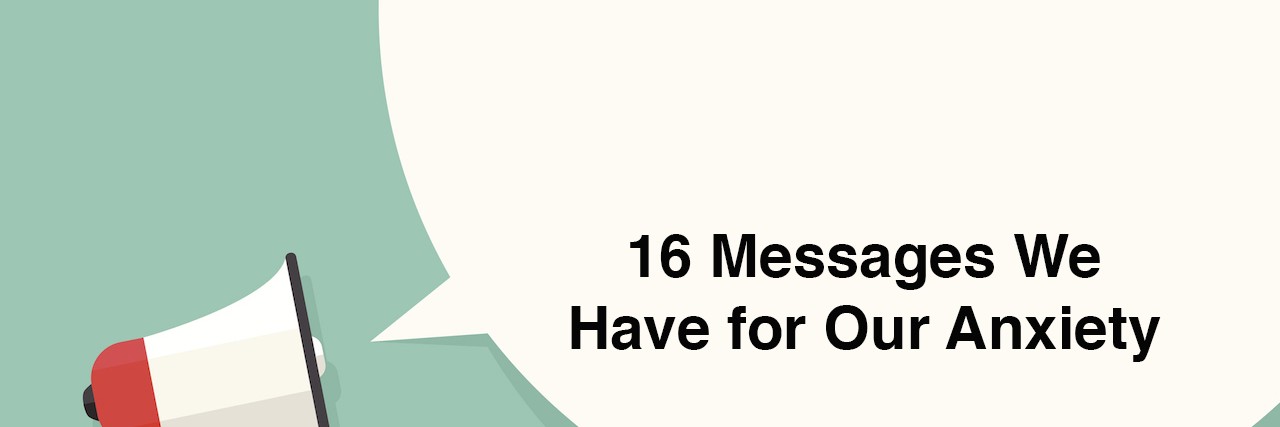 What to Say to Anxiety Text in a speech bubble: 16 messages we have for our anxiety