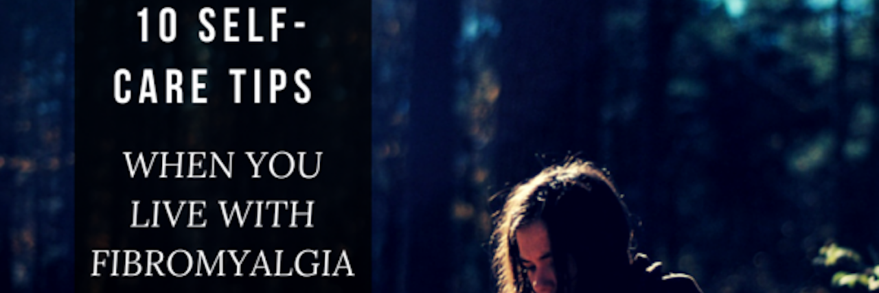 Self-Care Advice for Treating and Living With Fibromyalgia ten self-care tips for living with fibromyalgia