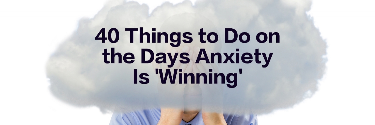 What To Do on Hard Days With Anxiety man with his head in the clouds. Text reads: 40 things to do on the days anxiety is 'winning'