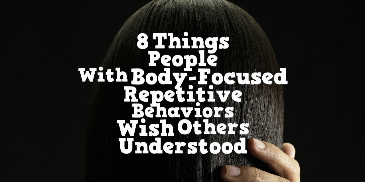 What You Should Know About BodyFocused Repetitive Behaviors The Mighty