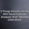 9 Things Parents of Kids With Neuromuscular Diseases Wish Teachers Understood