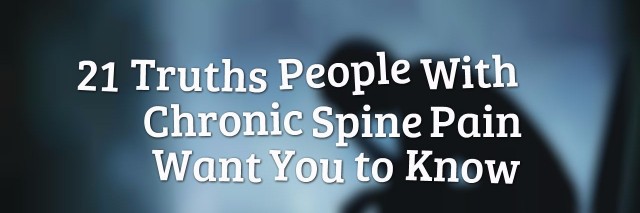 21 Truths People With Chronic Spine Pain Want You to Know