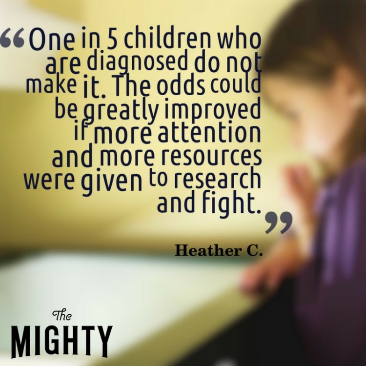 “One in 5 children who are diagnosed do not make it. The odds could be greatly improved if more attention and more resources were given to research and fight.”