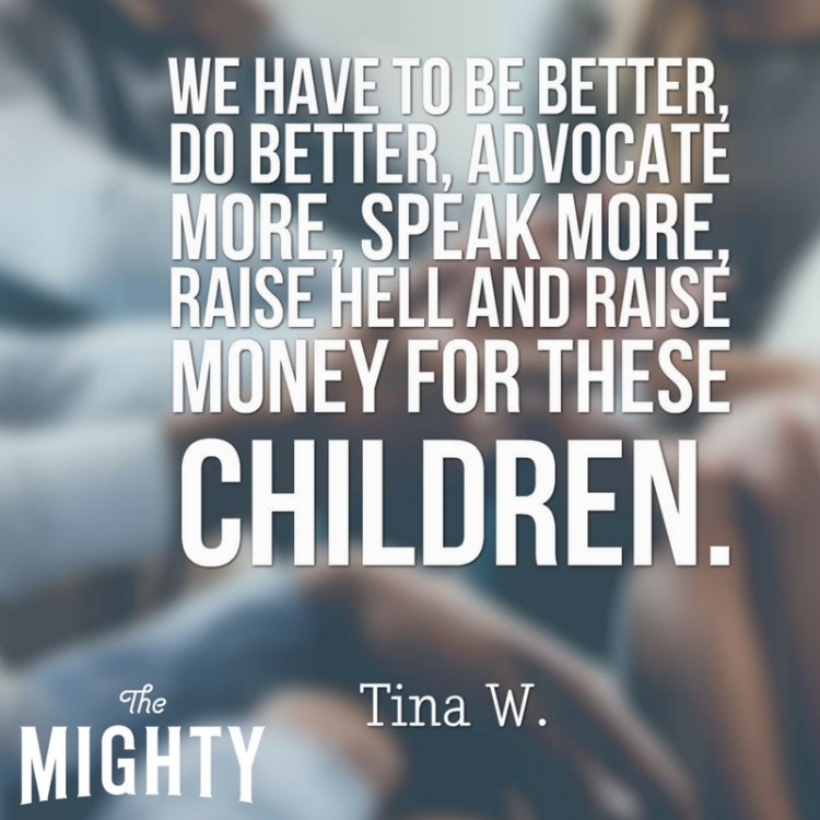 "We have to be better, do better, advocate more, speak more, raise hell and raise money for these children."