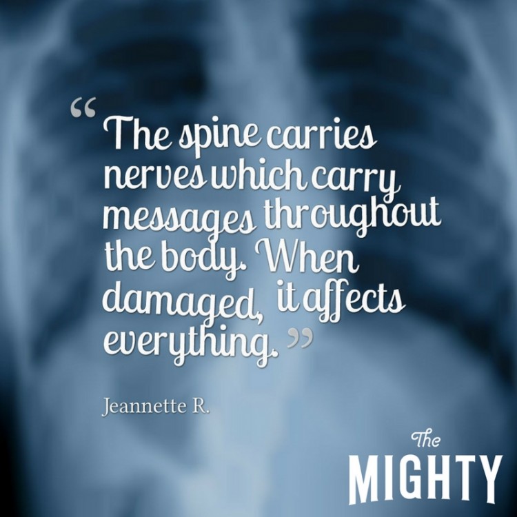 "The spine carries nerves which carry messages throughout the body. When damaged, it affects everything.”
