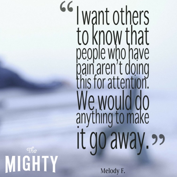 “I want others to know that people suffering from pain aren't doing this for attention. We don't want to complain and we would do anything to make the pain go away.” 